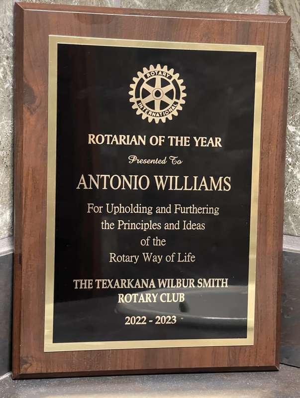 Rotarian of the year award. Pesented to Antonio Williams. For uholding and Furthering the Principles and Ideas of the Rotary Way of Life. The Texarkana Wilbur Smith Rotary Club. 2022 - 2023.
